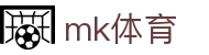 MK体育（中国）官方门户 - MK互动服务平台及赛事覆盖